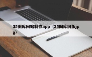 黄山35图库网站制作app（35图库旧版jpg）
